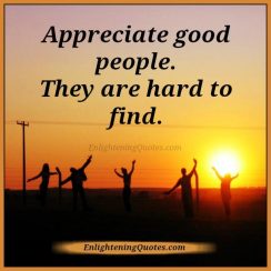 Appreciate good people in life - Enlightening Quotes