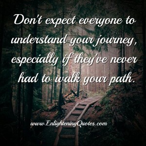 Don't expect everyone to understand your journey - Enlightening Quotes