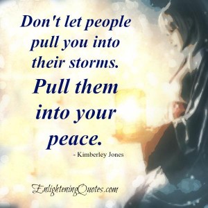 Don't let people pull you into their storms - Enlightening Quotes