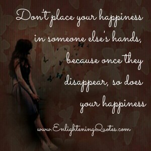 Don't place your happiness in someone else's hands - Enlightening Quotes