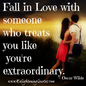 Fall in Love with someone who treats you like you're extraordinary ...