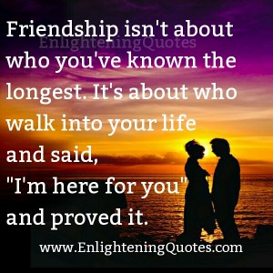 Friendship isn't about who you have known the longest - Enlightening Quotes