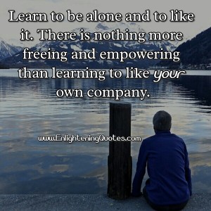 Learn to be alone & like your own company - Enlightening Quotes