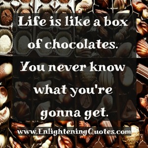 Life is like a box of chocolates - Enlightening Quotes