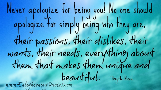 Never apologize for being you - Enlightening Quotes