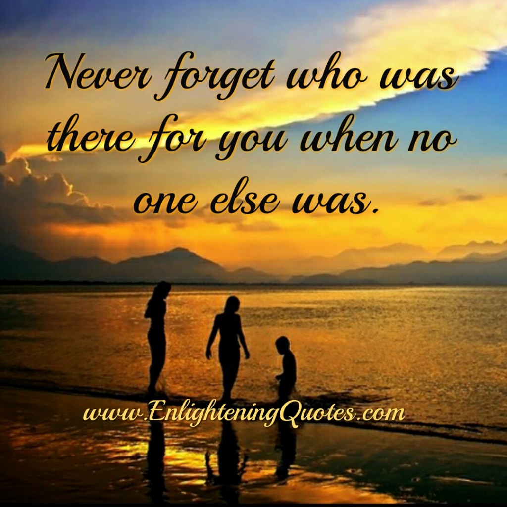 Some people forget the times you were there for them - Enlightening Quotes