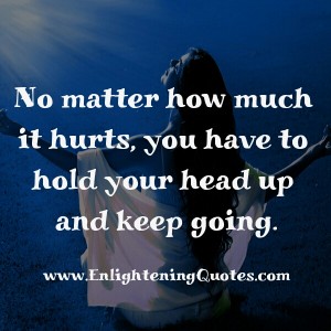 No matter how much it hurts - Enlightening Quotes