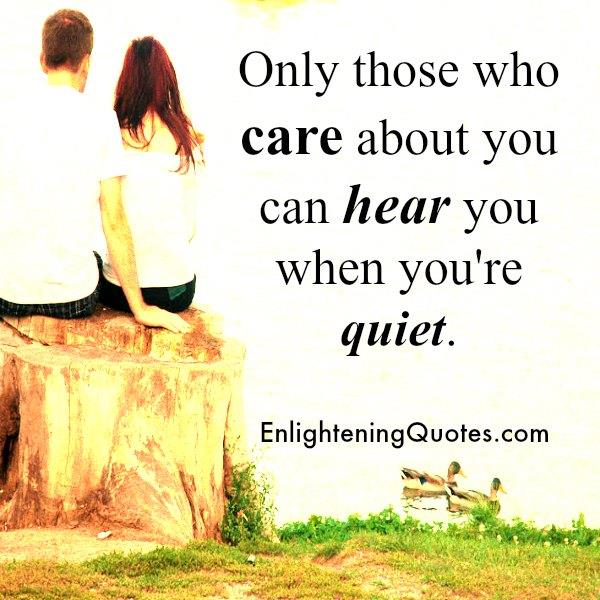 Only those who care about you can hear you - Enlightening Quotes