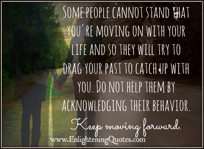 Some people cannot stand that you’re moving on with your life