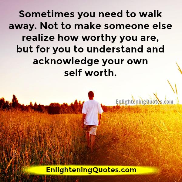 Sometimes you need to walk away - Enlightening Quotes