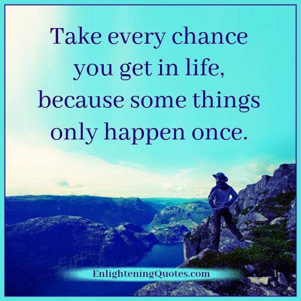 Take every chance you get in life - Enlightening Quotes