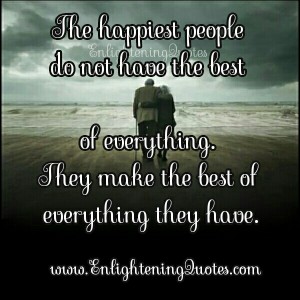 The Happiest people don't have the best of everything - Enlightening Quotes