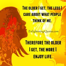 The older you get, the less you care about what people think of you ...