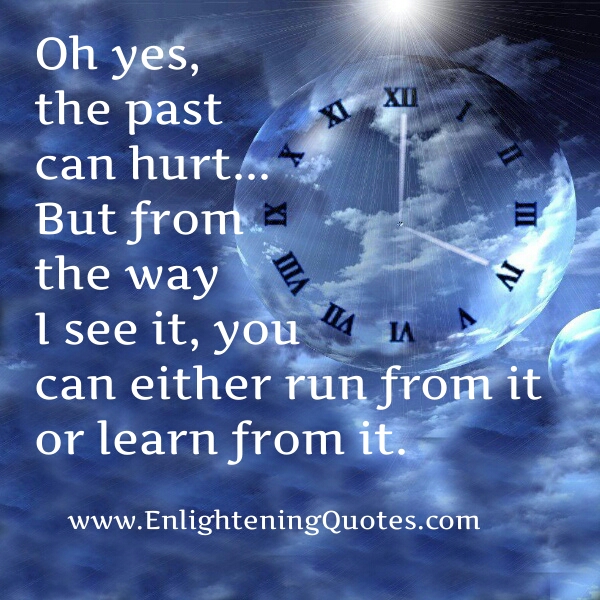 You can either run from your past or learn from it