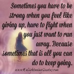 You have to fight when you just want to run away - Enlightening Quotes