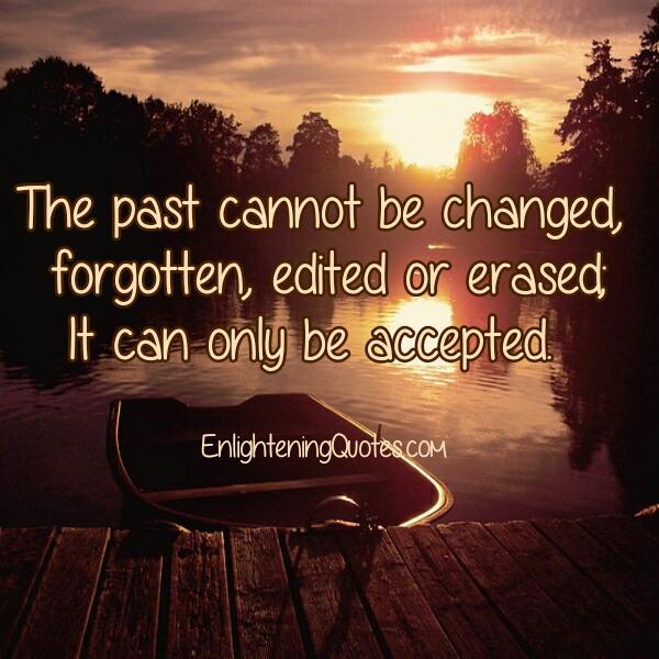 Your past cannot be changed or erased - Enlightening Quotes